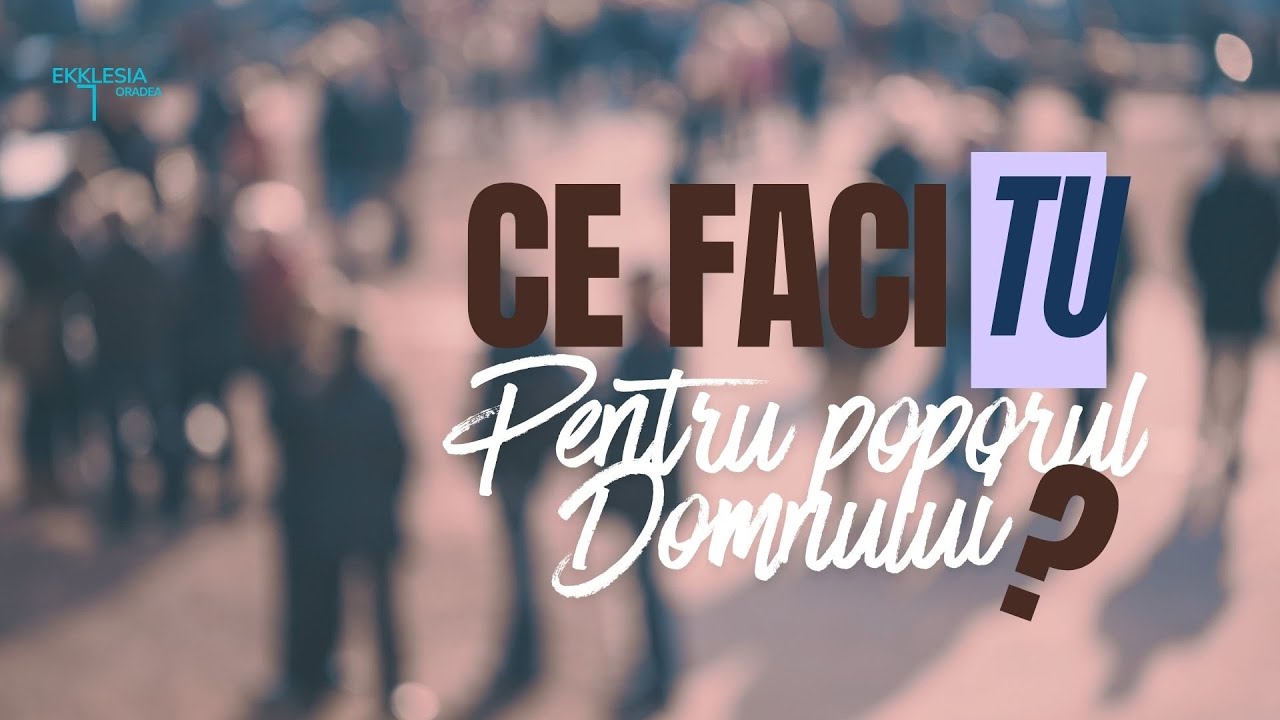 Imagine din predica „Ce faci tu pentru poporul Domnului?”